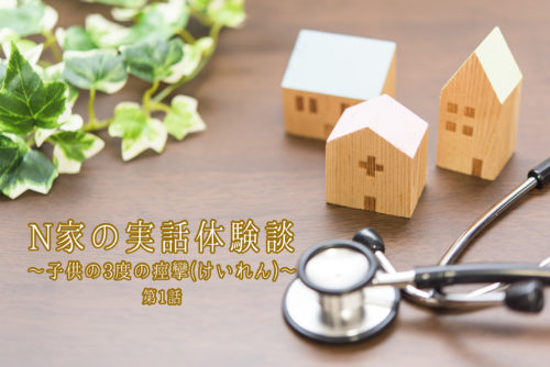 N家の実話体験談 〜子どもの3度の痙攣(けいれん)〜 第1話